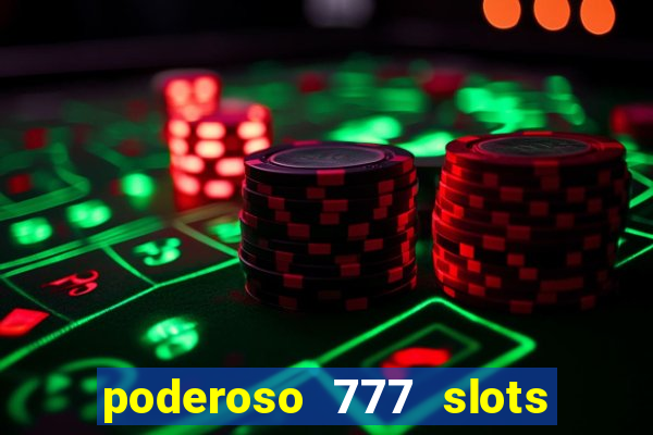 poderoso 777 slots paga mesmo